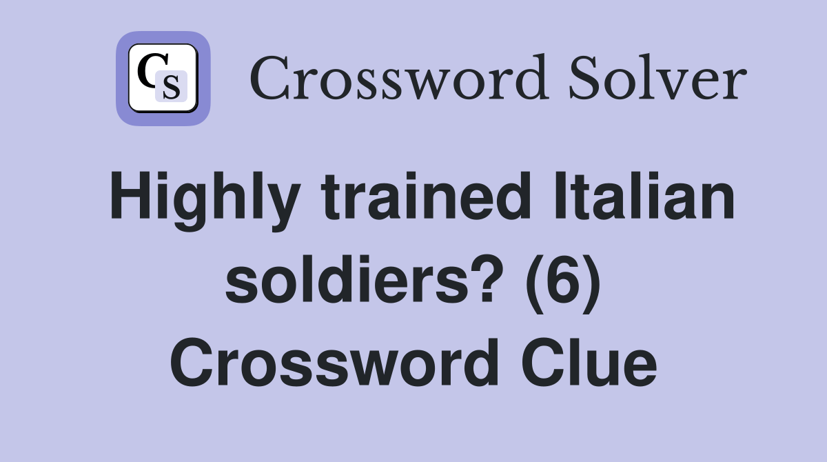 Highly trained Italian soldiers? (6) Crossword Clue Answers